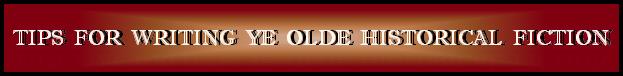 TIPS  FOR  WRITING  YE  OLDE  HISTORICAL  FICTION